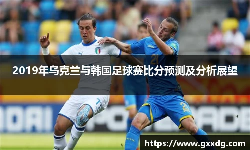 2019年乌克兰与韩国足球赛比分预测及分析展望