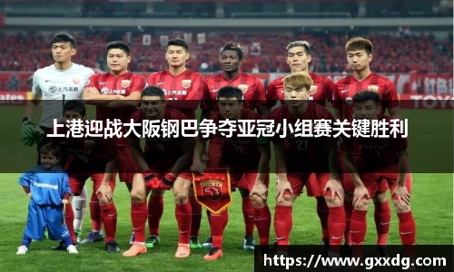 上港迎战大阪钢巴争夺亚冠小组赛关键胜利